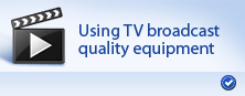 Using TV broadcast quality equipment